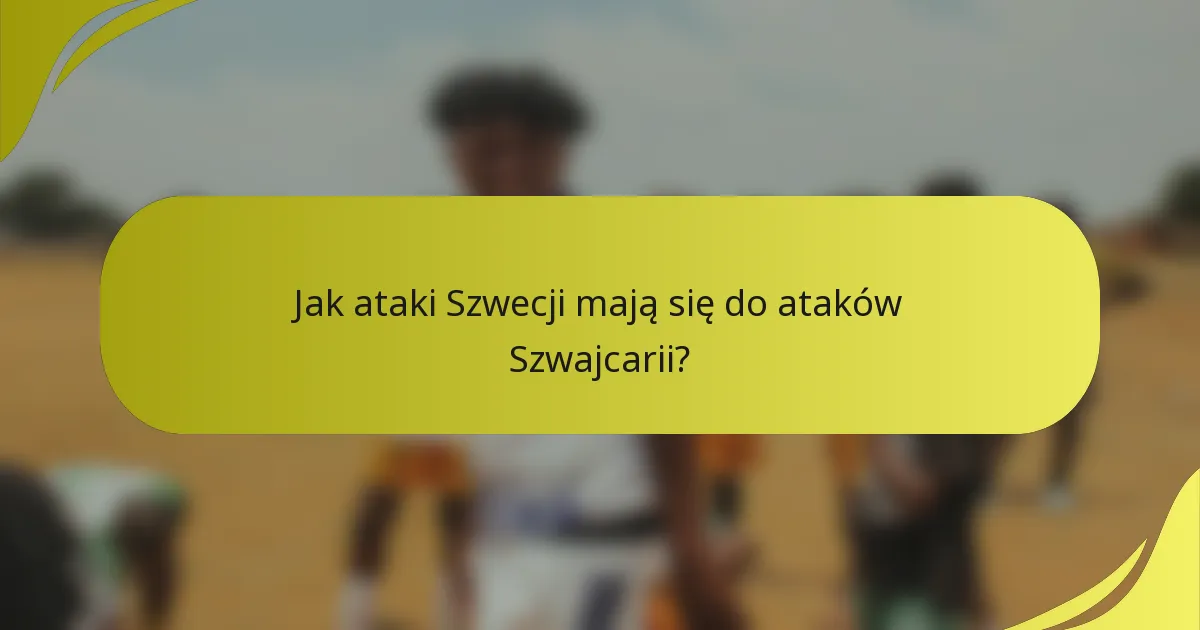 Jak ataki Szwecji mają się do ataków Szwajcarii?