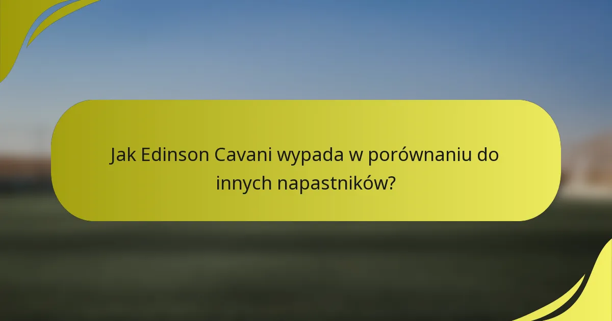 Jak Edinson Cavani wypada w porównaniu do innych napastników?