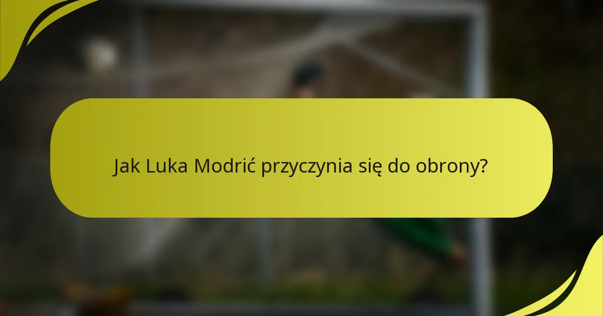 Jak Luka Modrić przyczynia się do obrony?