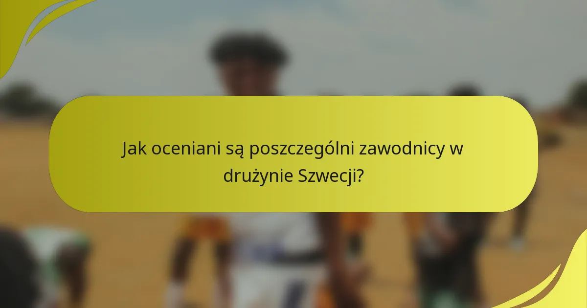 Jak oceniani są poszczególni zawodnicy w drużynie Szwecji?