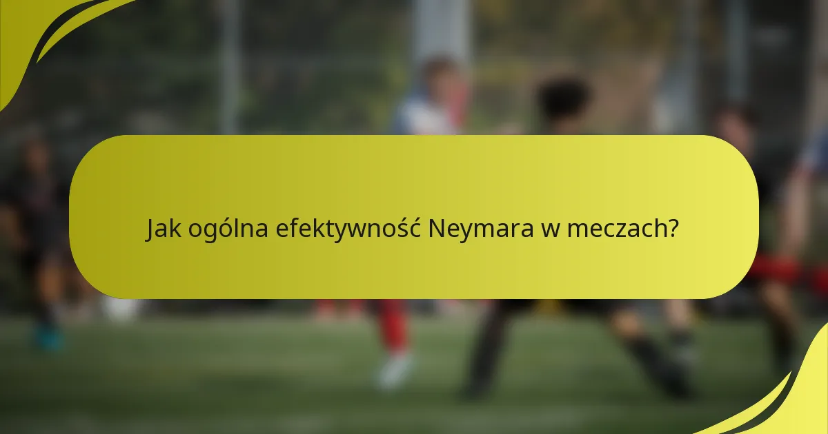 Jak ogólna efektywność Neymara w meczach?