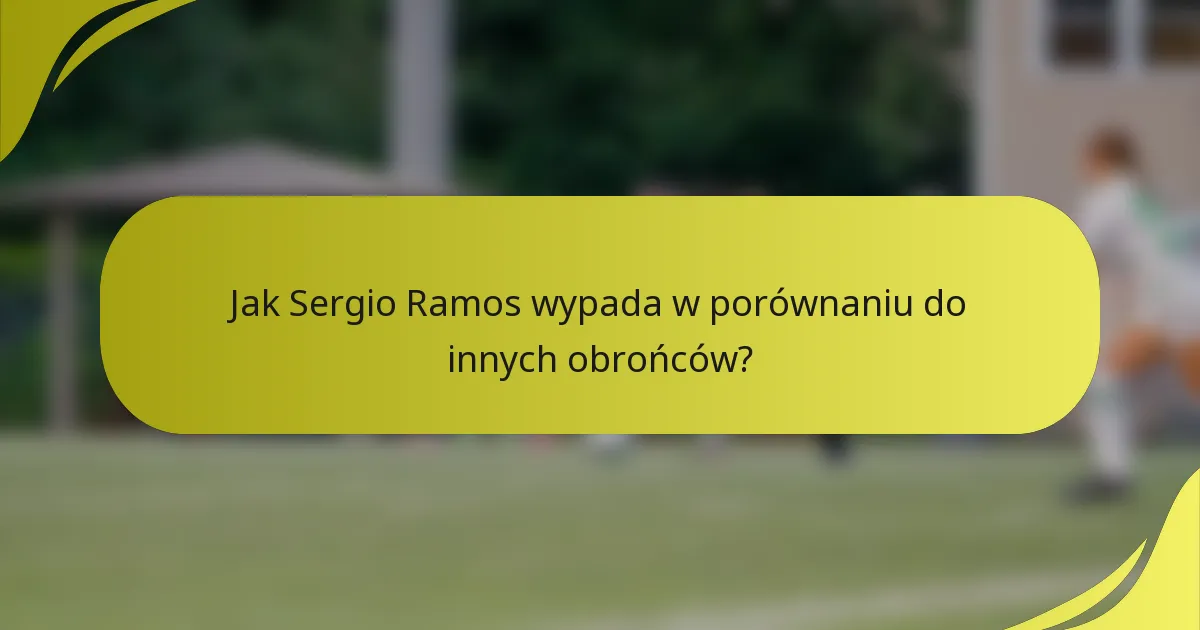 Jak Sergio Ramos wypada w porównaniu do innych obrońców?