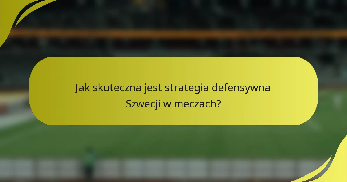 Jak skuteczna jest strategia defensywna Szwecji w meczach?