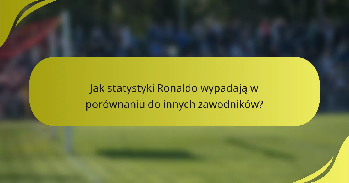 Jak statystyki Ronaldo wypadają w porównaniu do innych zawodników?