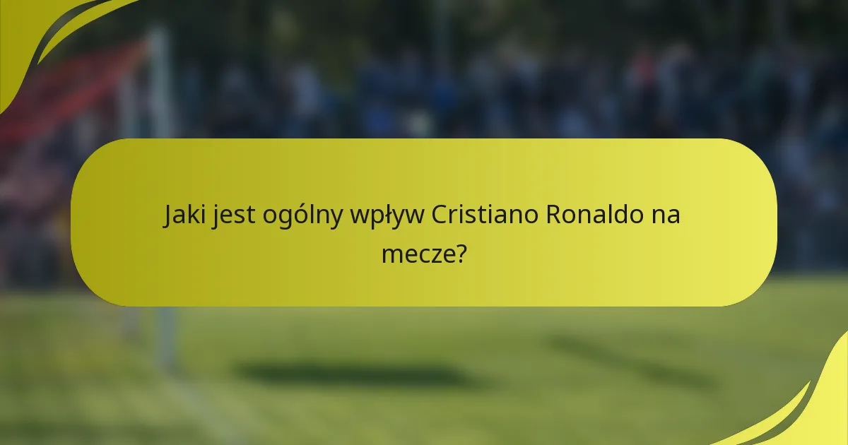Jaki jest ogólny wpływ Cristiano Ronaldo na mecze?