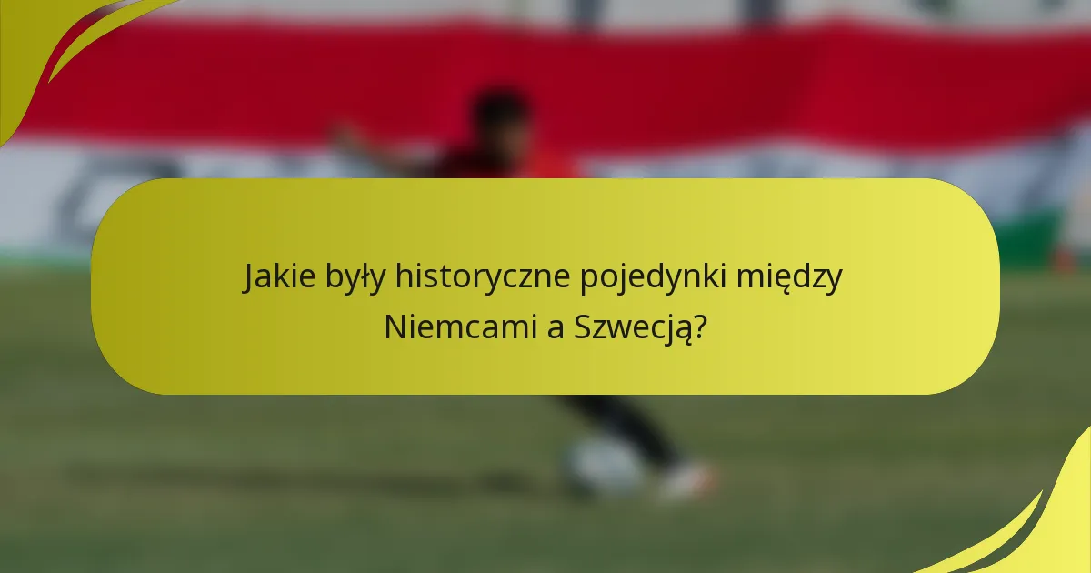 Jakie były historyczne pojedynki między Niemcami a Szwecją?
