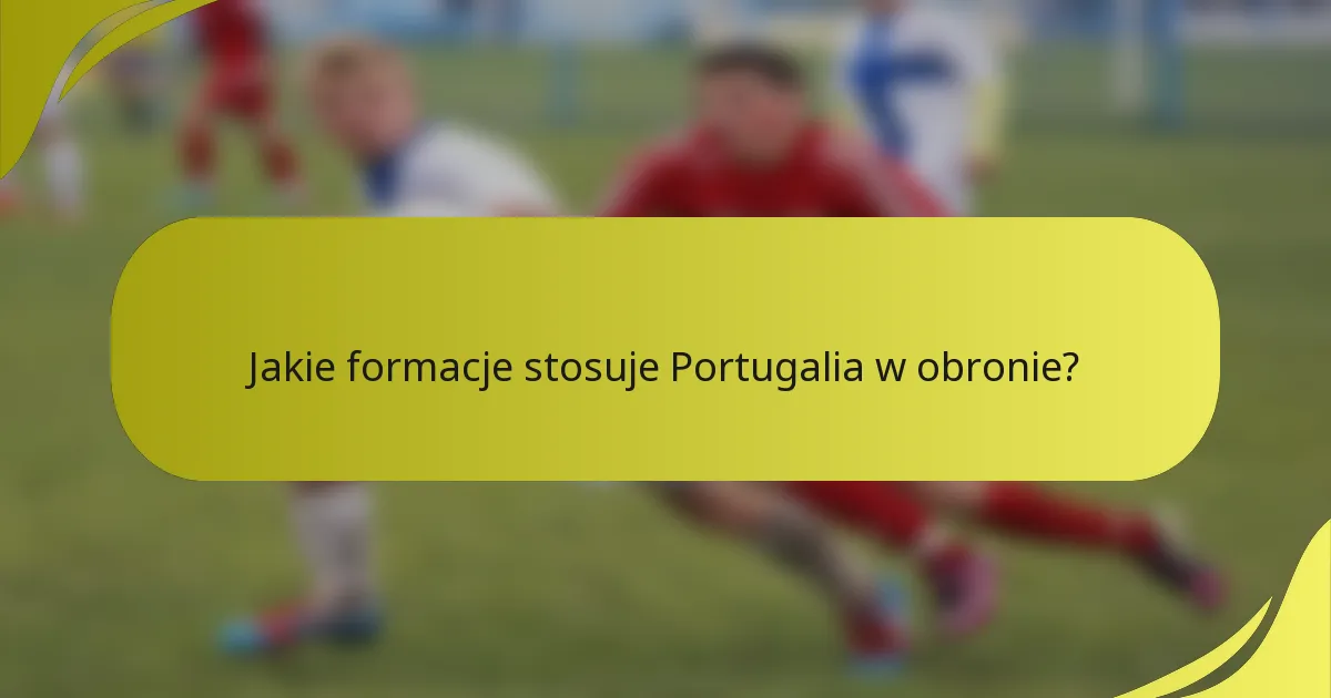 Jakie formacje stosuje Portugalia w obronie?