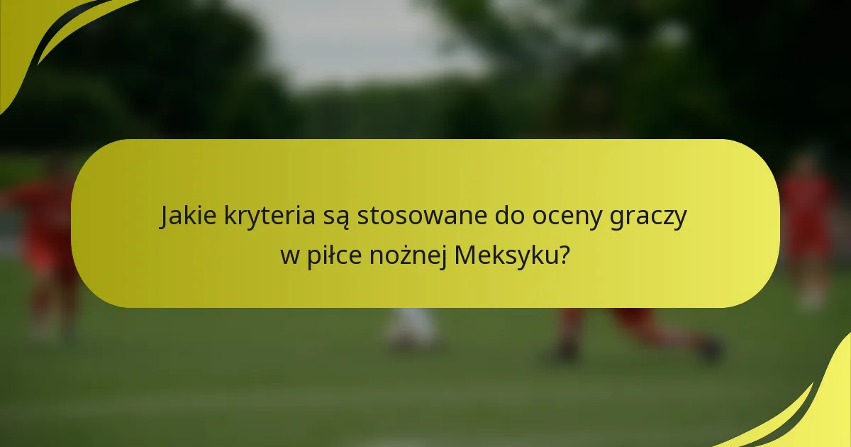 Jakie kryteria są stosowane do oceny graczy w piłce nożnej Meksyku?