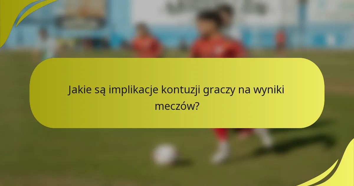 Jakie są implikacje kontuzji graczy na wyniki meczów?