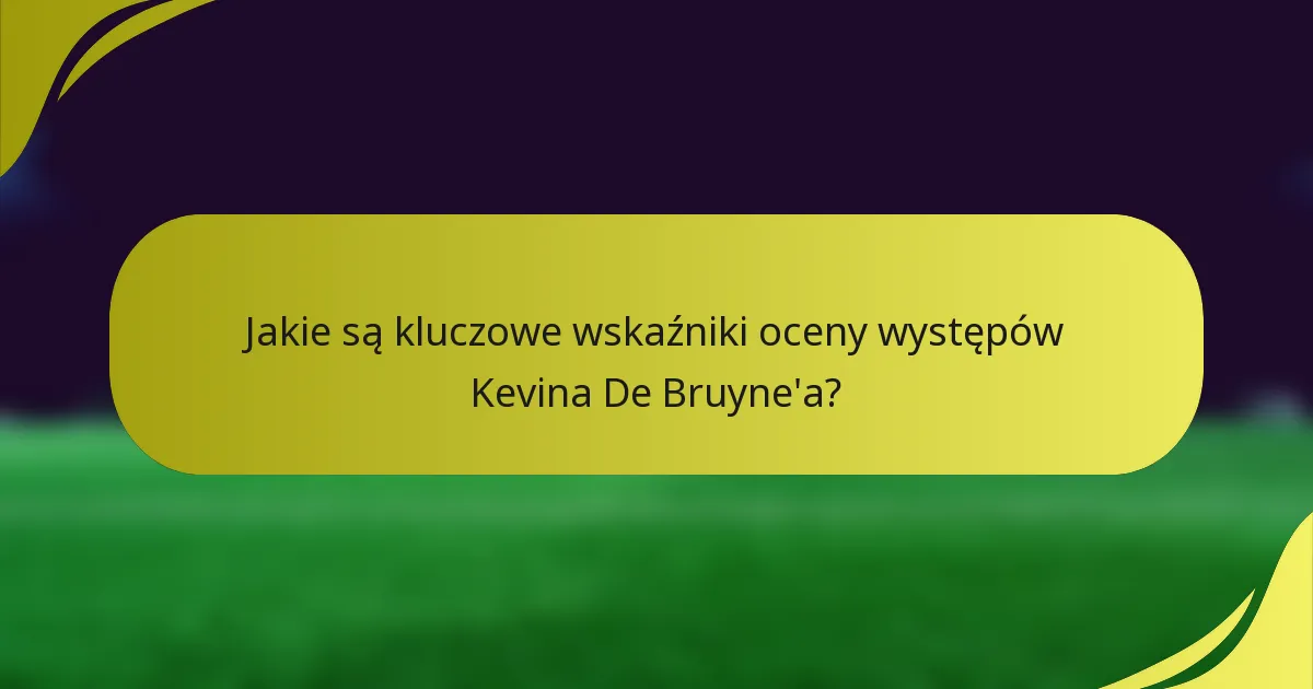 Jakie są kluczowe wskaźniki oceny występów Kevina De Bruyne'a?