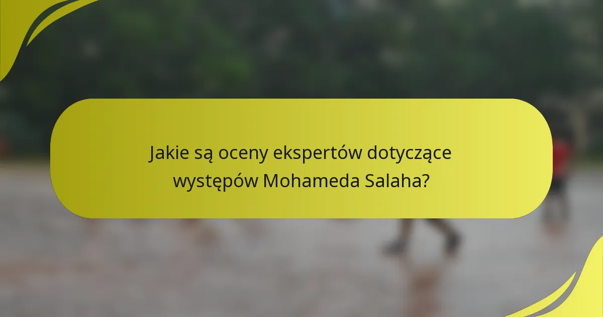 Jakie są oceny ekspertów dotyczące występów Mohameda Salaha?