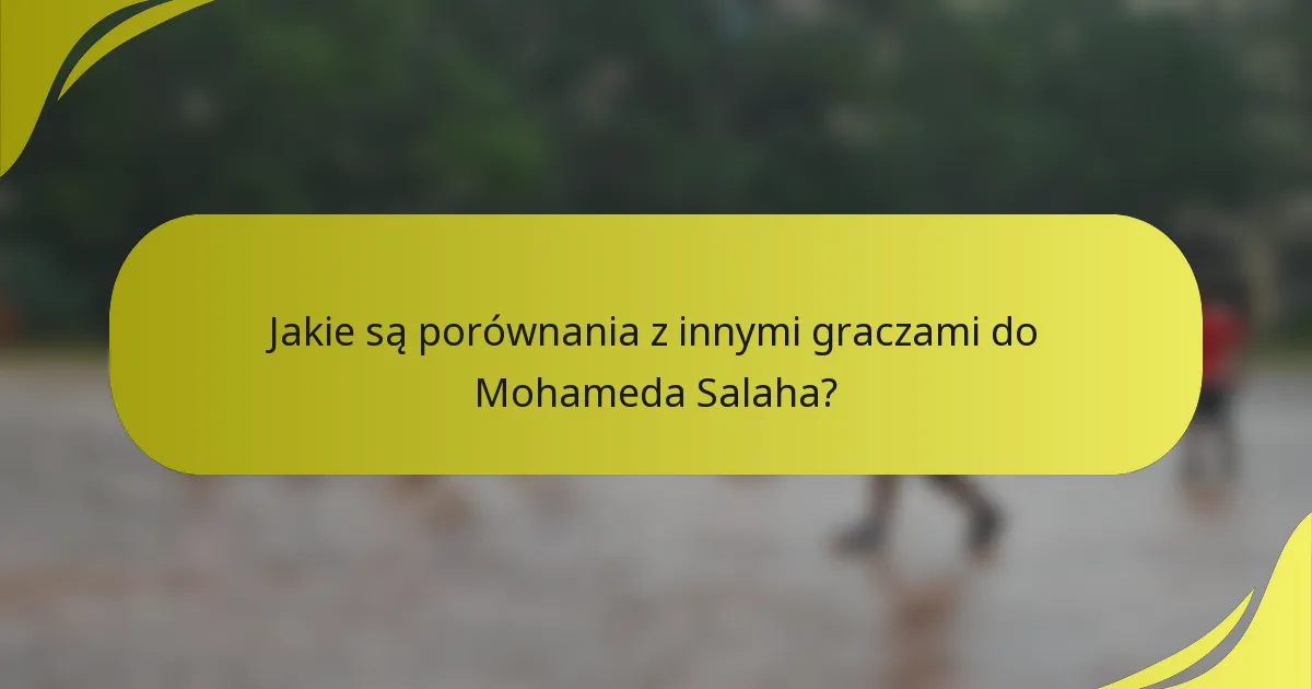 Jakie są porównania z innymi graczami do Mohameda Salaha?