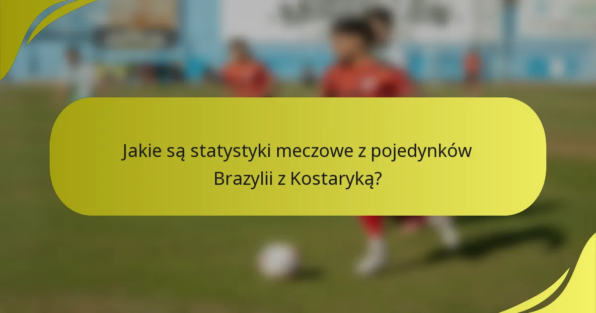 Jakie są statystyki meczowe z pojedynków Brazylii z Kostaryką?