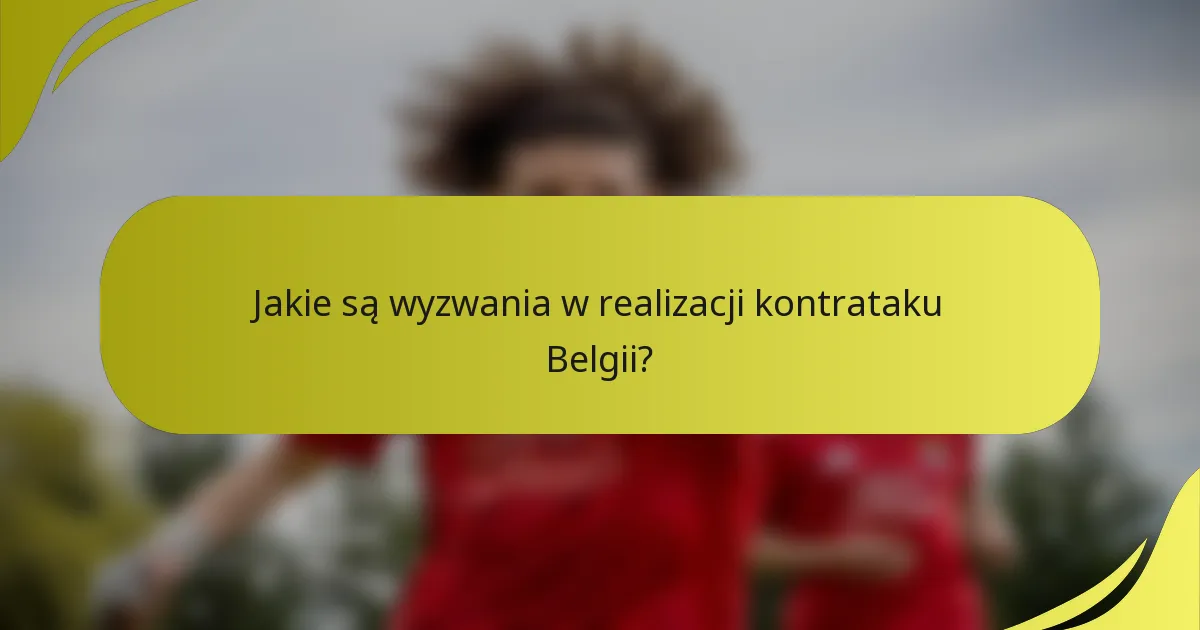 Jakie są wyzwania w realizacji kontrataku Belgii?